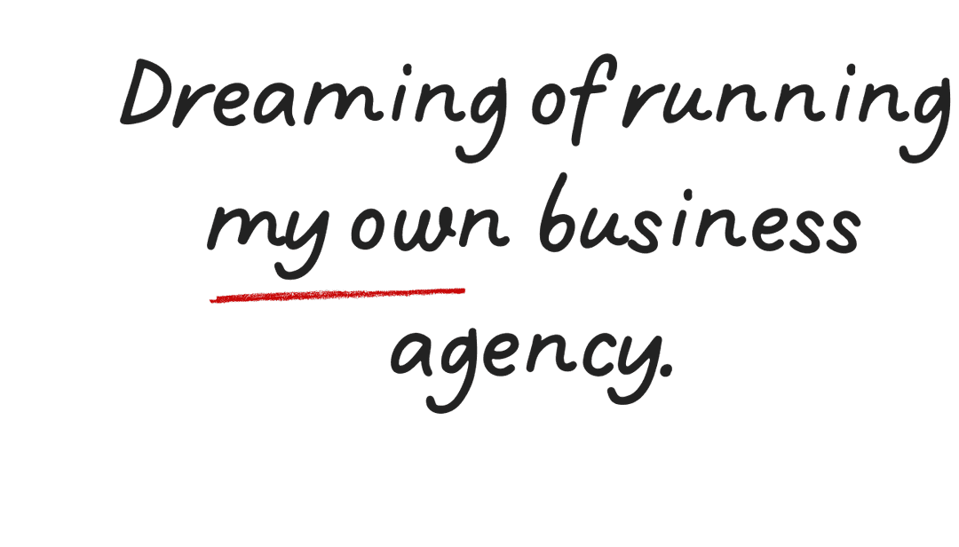 Dreaming of running my own business agency
