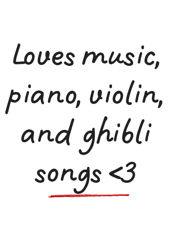 Loves music, piano, violin, and ghibli songs