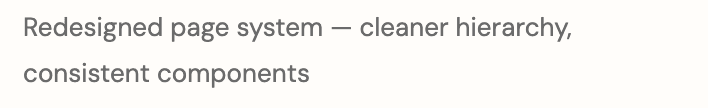 Redesigned page system — cleaner hierarchy, consistent components